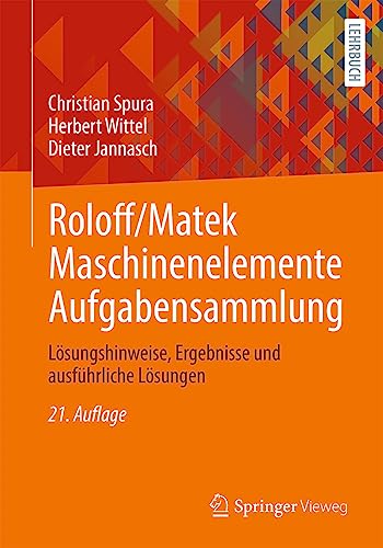 Roloff/Matek Maschinenelemente Aufgabensammlung: Lösungshinweise, Ergebnisse und ausführliche Lösungen von Springer Vieweg